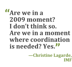 "Are we in a 2009 moment? I don't think so. Are in a moment where coordination is needed? Yes." --Christine Lagarde, IMF