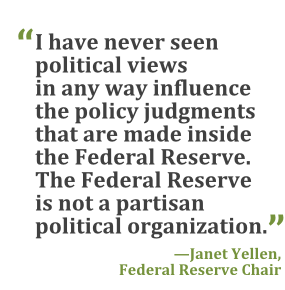 "I have never seen political views in any way influence the policy judgments that are made inside the Federal Reserve. The Federal Reserve is not a partisan political organization." --Janet Yellen, Federal Reserve Chair