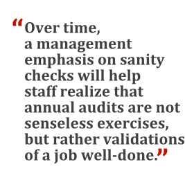 "Over time, a management emphasis on sanity checks will help staff realize that annual audits are not senseless exercises, but rather validations of a job well-done."