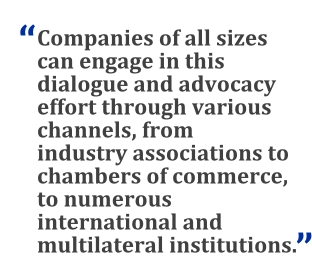 "Companies of all sizes can engage in this dialogue and advocacy effort through various channels, from industry associations to chambers of commerce, to numerous international and multilateral institutions."